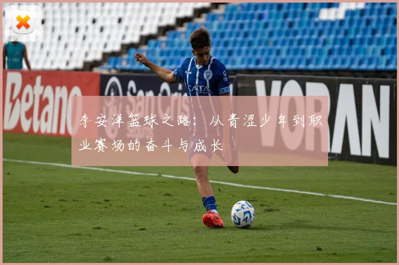 李安洋篮球之路：从青涩少年到职业赛场的奋斗与成长